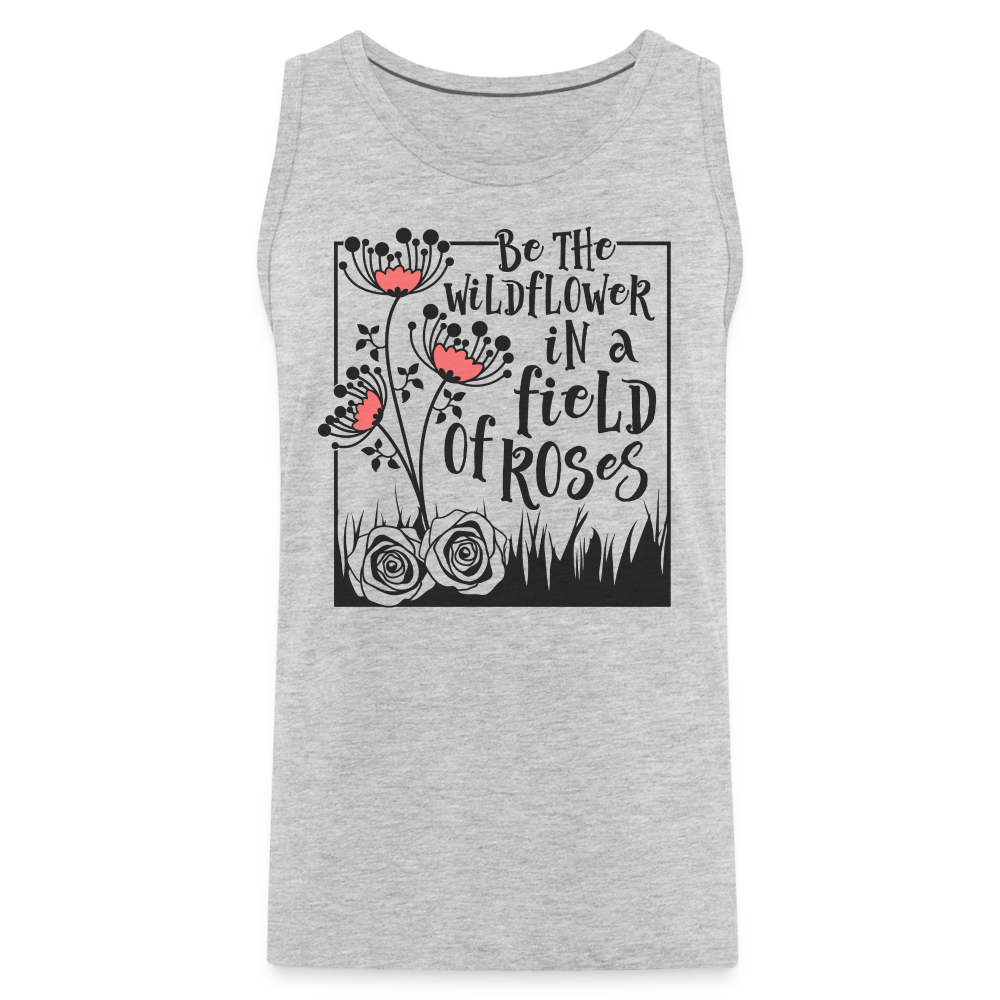 Be The Wildflower In A Field of Roses Men’s Premium Tank Top Color: heather gray