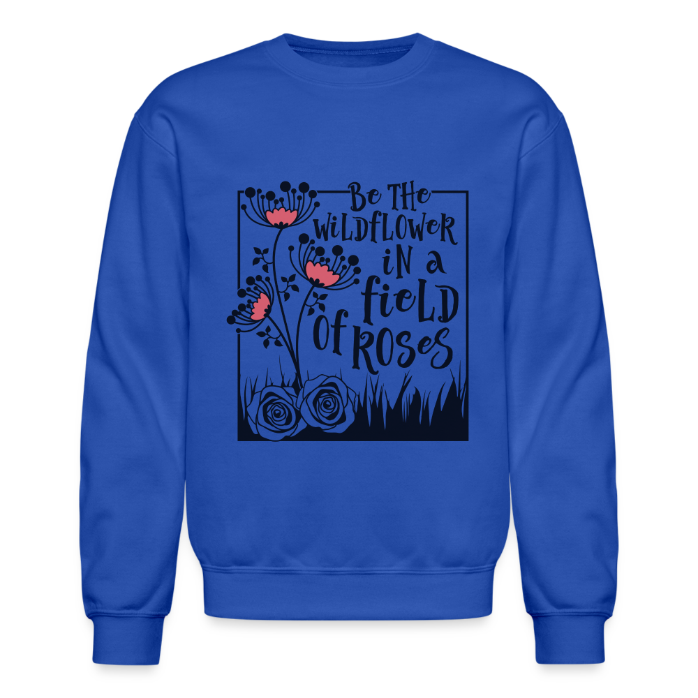 Be The Wildflower In A Field of Roses Sweatshirt (Unisex) Color: royal blue