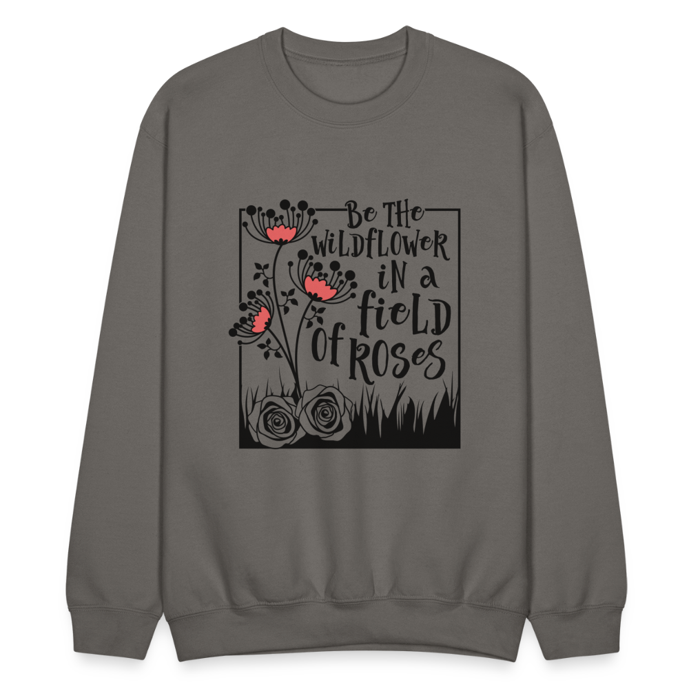 Be The Wildflower In A Field of Roses Sweatshirt (Unisex) Color: asphalt gray