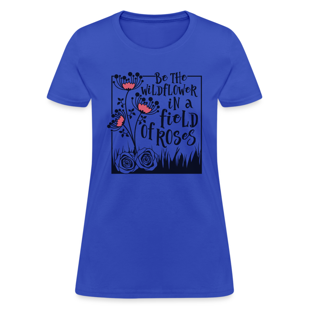 Be The Wildflower In A Field of Roses Women's Contoured T-Shirt Color: royal blue