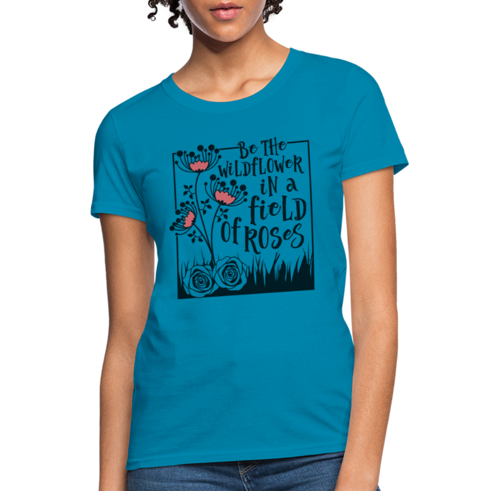 Be The Wildflower In A Field of Roses Women's Contoured T-Shirt Color: turquoise