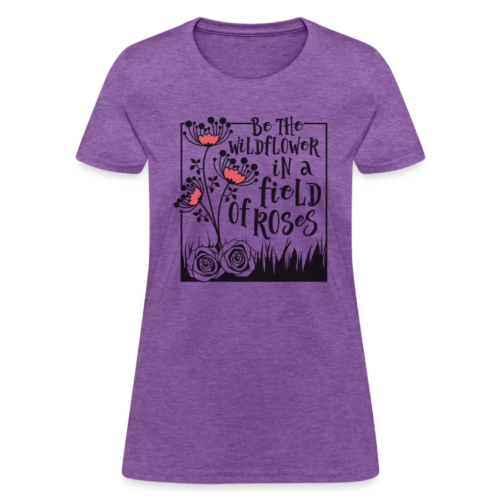 Be The Wildflower In A Field of Roses Women's Contoured T-Shirt Color: purple heather