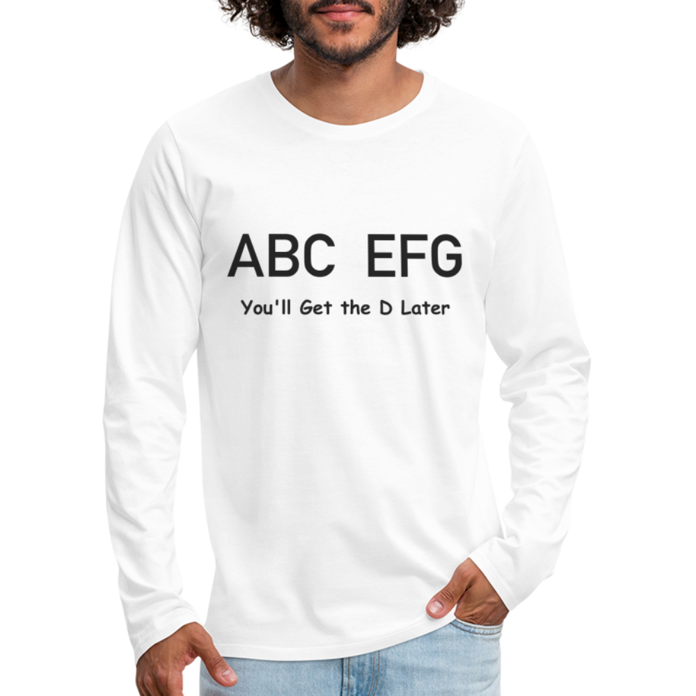 ABC EFG You'll Get The D Later - Premium Long Sleeve T-Shirt - white