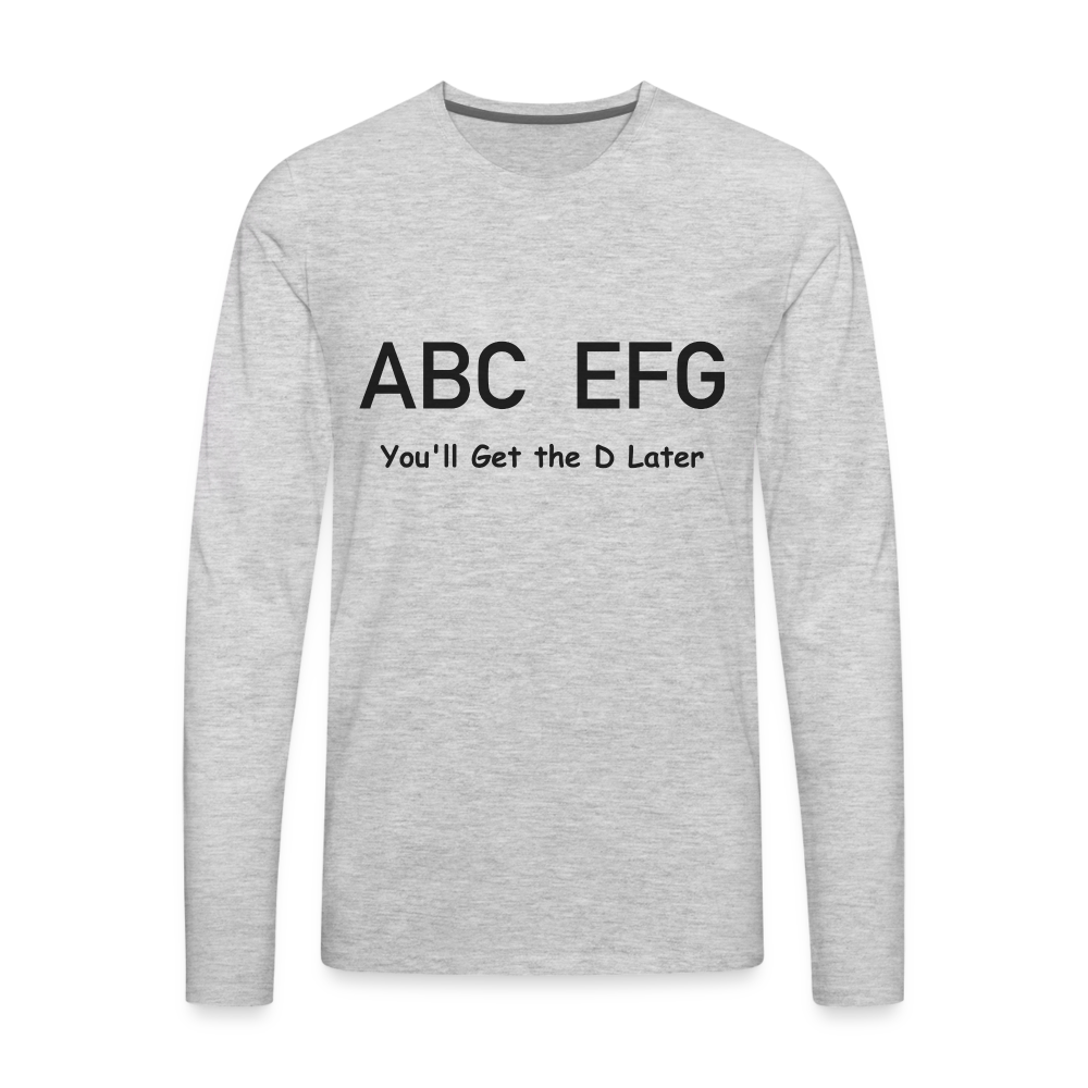 ABC EFG You'll Get The D Later - Premium Long Sleeve T-Shirt Color: heather gray