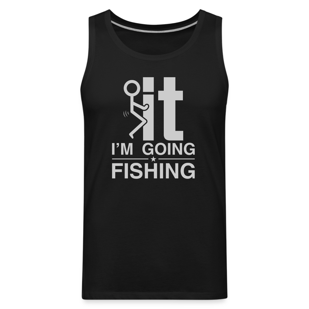 F It I'm Going Fishing Men’s Premium Tank Top Color: black