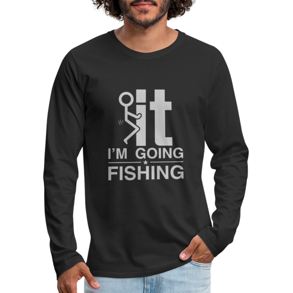 F It I'm Going Fishing Men's Premium Long Sleeve T-Shirt Color: black