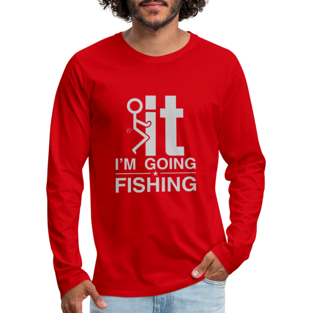 F It I'm Going Fishing Men's Premium Long Sleeve T-Shirt Color: red