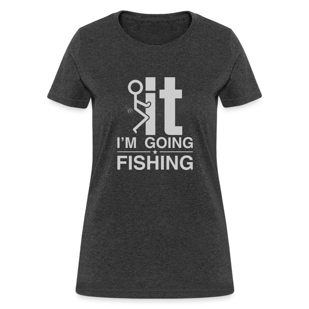 F It I'm Going Fishing Women's Contoured T-Shirt Color: heather black