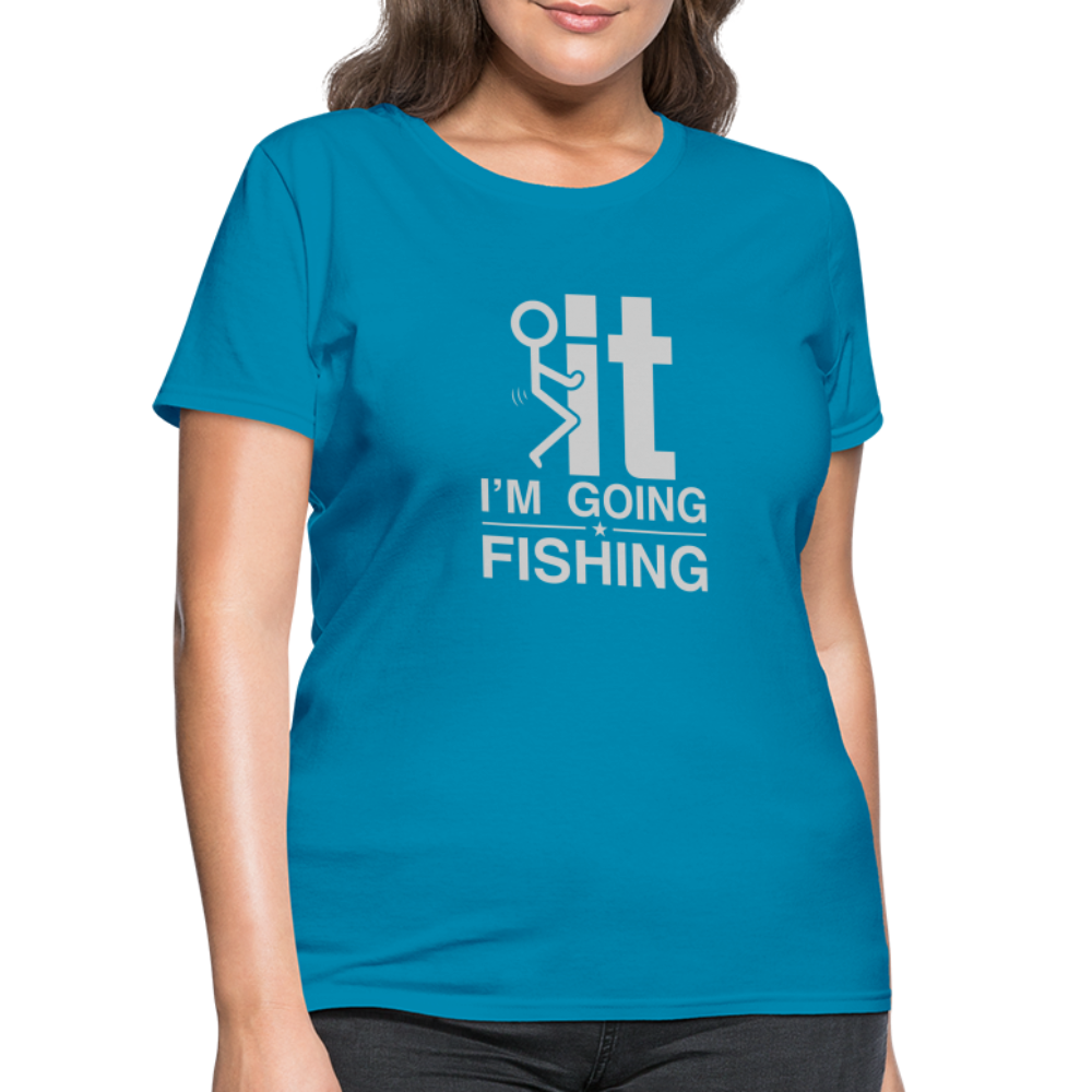 F It I'm Going Fishing Women's Contoured T-Shirt Color: turquoise