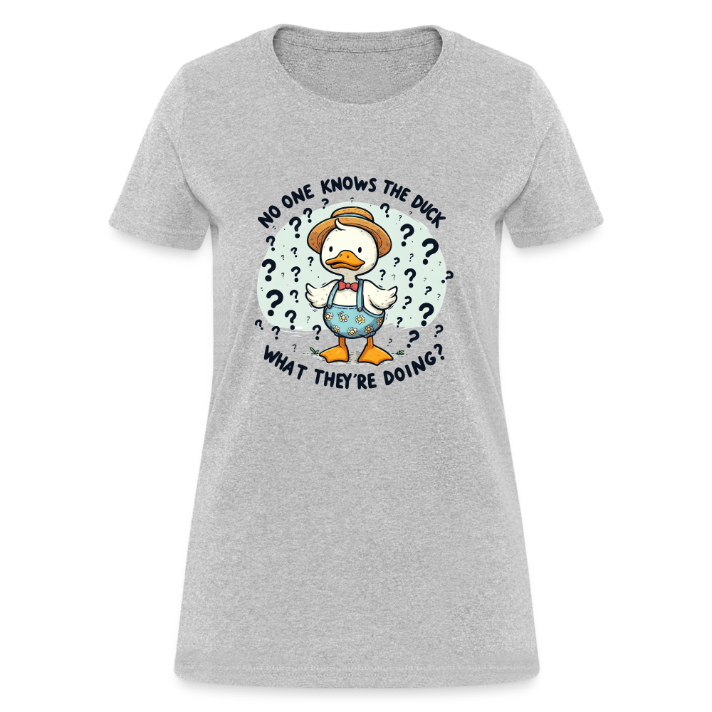 No One Knows The Duck What They're Doing Women's Contoured T-Shirt Color: Heather Gray