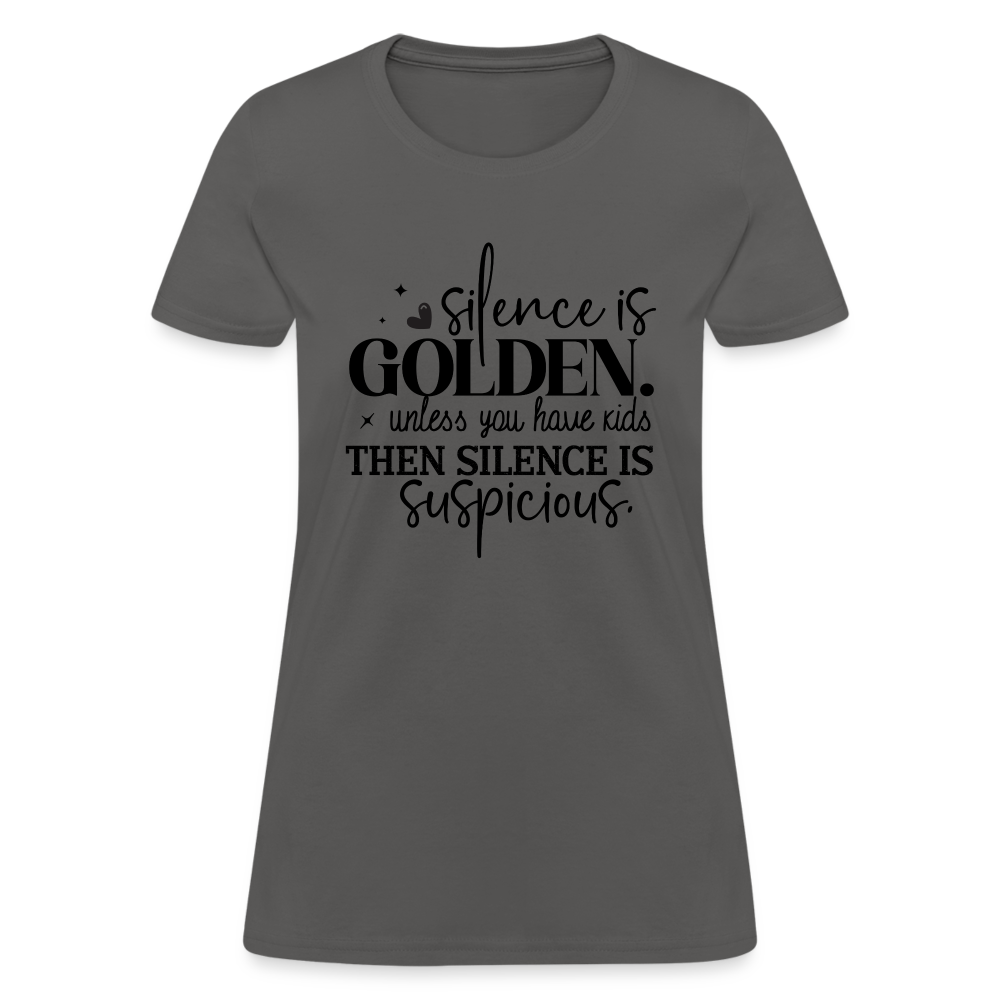Silence is Golden Unless You Have Kids Women's Contoured T-Shirt Color: charcoal