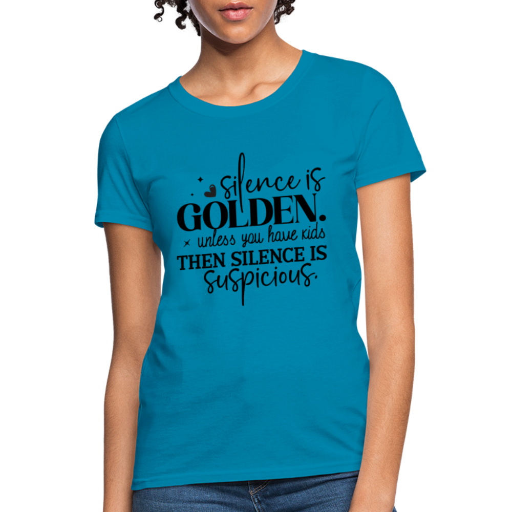 Silence is Golden Unless You Have Kids Women's Contoured T-Shirt Color: turquoise