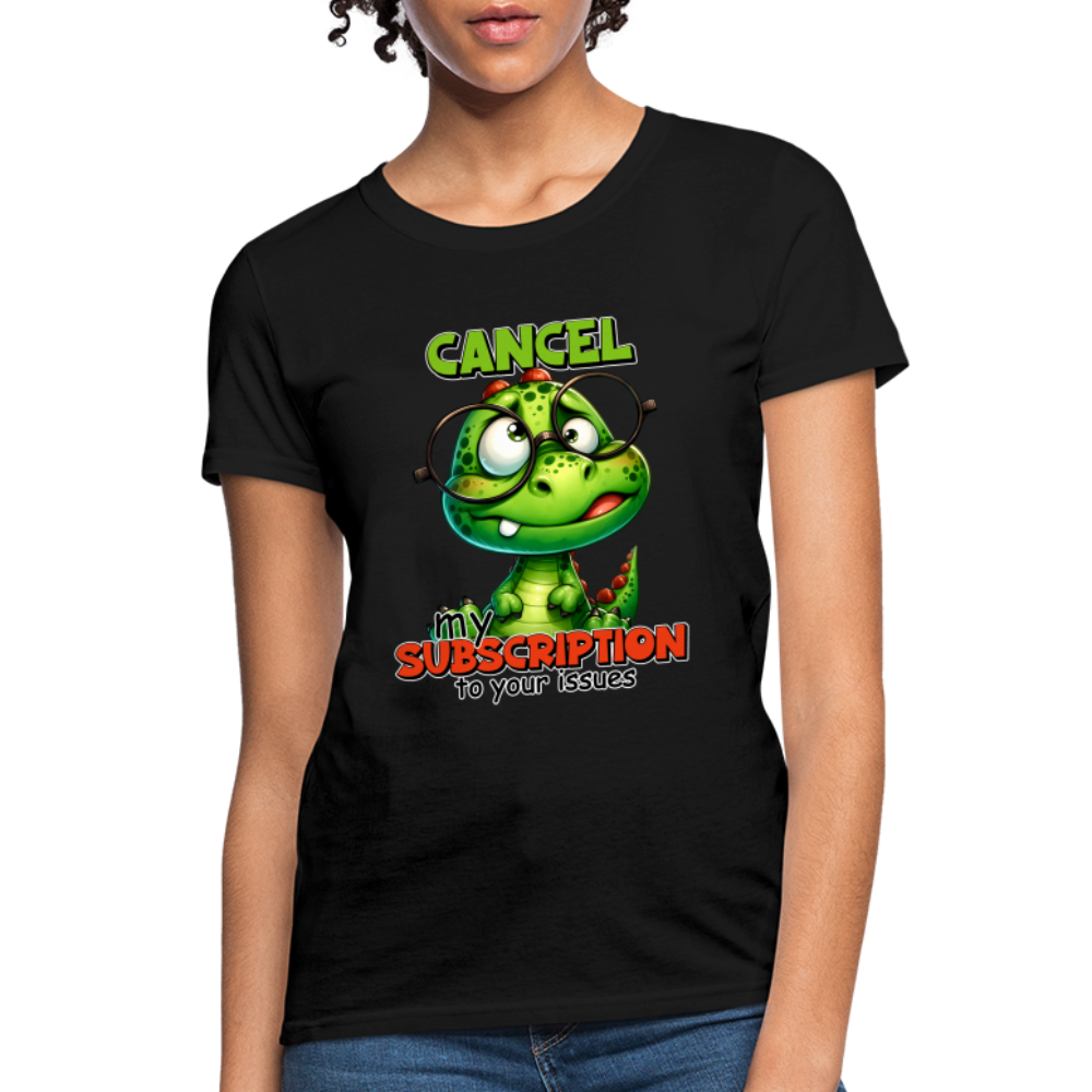 Cancel My Subscription To Your Issues Women's Contoured T-Shirt Color: black