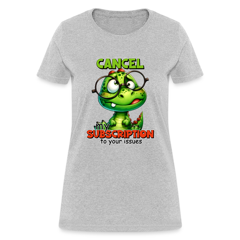 Cancel My Subscription To Your Issues Women's Contoured T-Shirt Color: heather gray