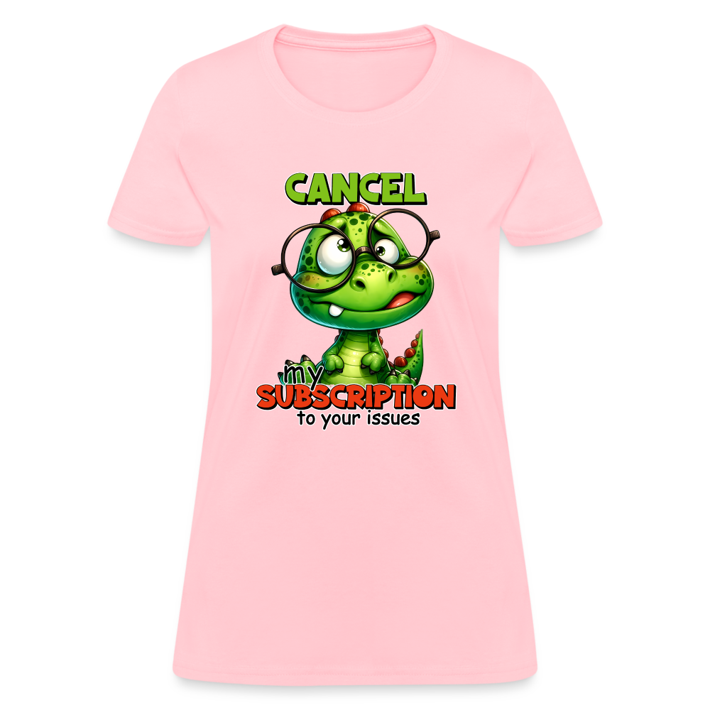 Cancel My Subscription To Your Issues Women's Contoured T-Shirt Color: pink