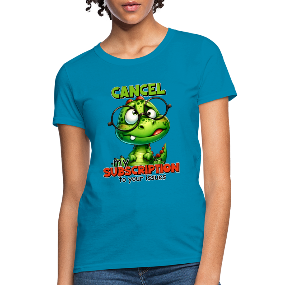 Cancel My Subscription To Your Issues Women's Contoured T-Shirt Color: turquoise