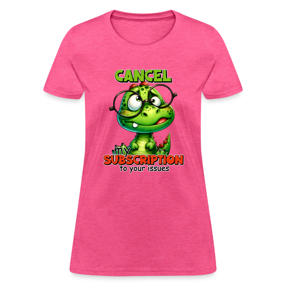 Cancel My Subscription To Your Issues Women's Contoured T-Shirt Color: heather pink