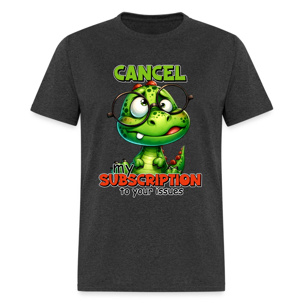 Cancel My Subscription To Your Issues T-Shirt Color: heather black