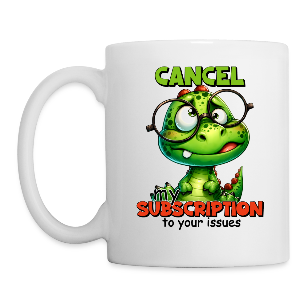 Cancel My Subscription To Your Issues Coffee Mug - white