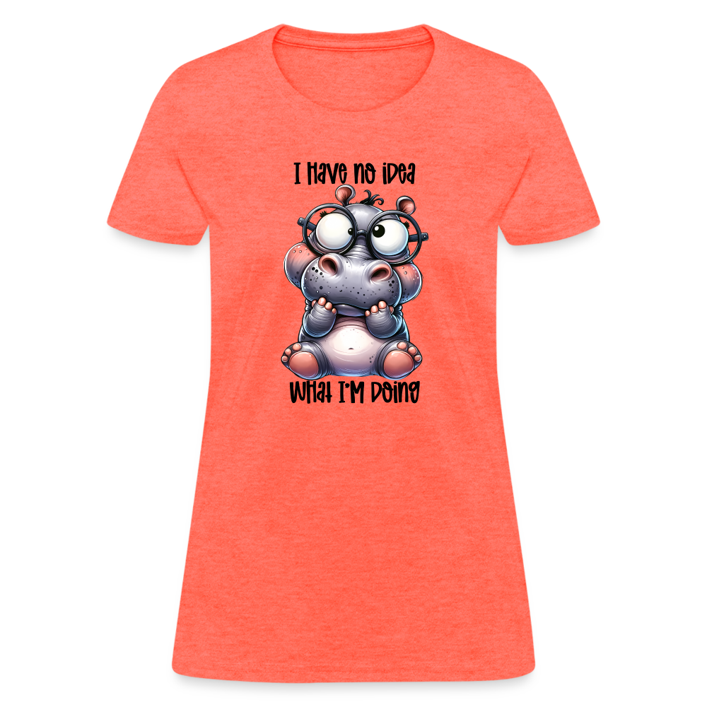 I Have No Idea What I'm Doing Women's Contoured T-Shirt Color: heather coral