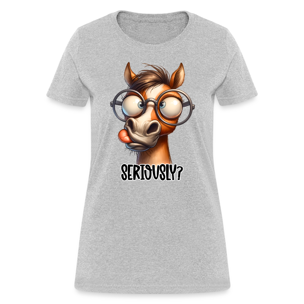 Seriously? Women's Contoured T-Shirt (Funny Horse) Color: heather gray