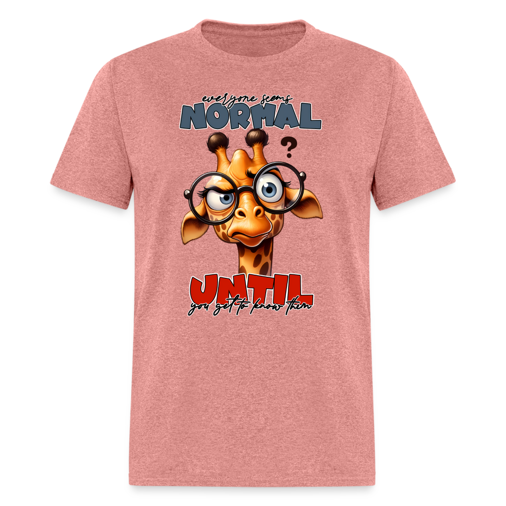 Everyone Seems Normal Until you Know Them T-Shirt (Silly Giraffe) Color: heather mauve