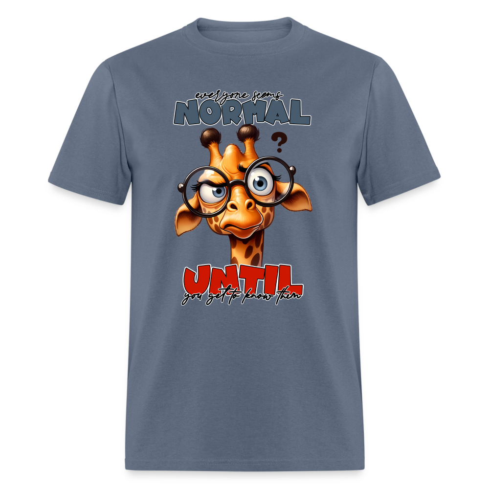 Everyone Seems Normal Until you Know Them T-Shirt (Silly Giraffe) Color: denim