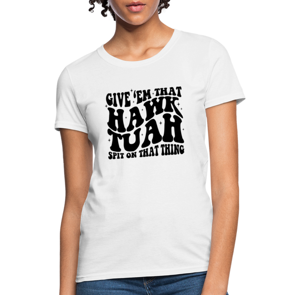 Give Em That Hawk Tuah Spit On That Thing Women's Contoured T-Shirt Color: white
