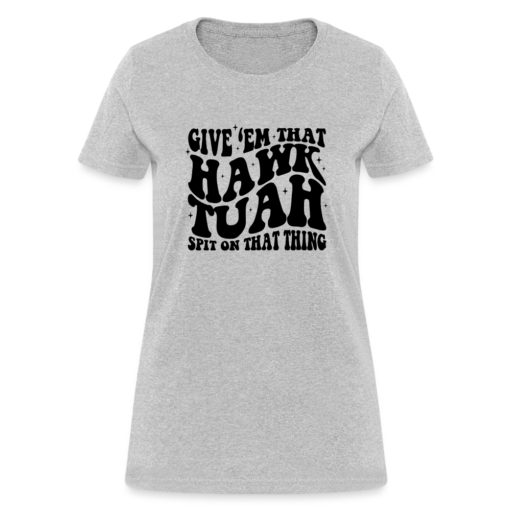 Give Em That Hawk Tuah Spit On That Thing Women's Contoured T-Shirt Color: heather gray