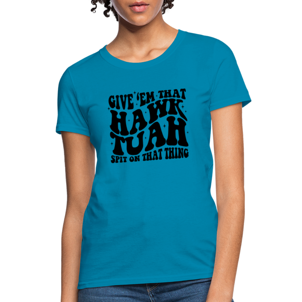Give Em That Hawk Tuah Spit On That Thing Women's Contoured T-Shirt Color: turquoise