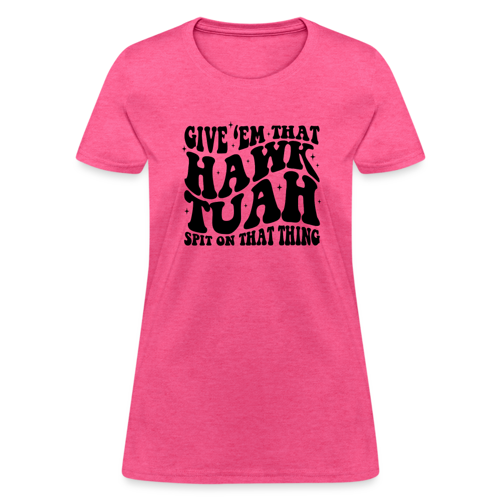 Give Em That Hawk Tuah Spit On That Thing Women's Contoured T-Shirt Color: heather pink