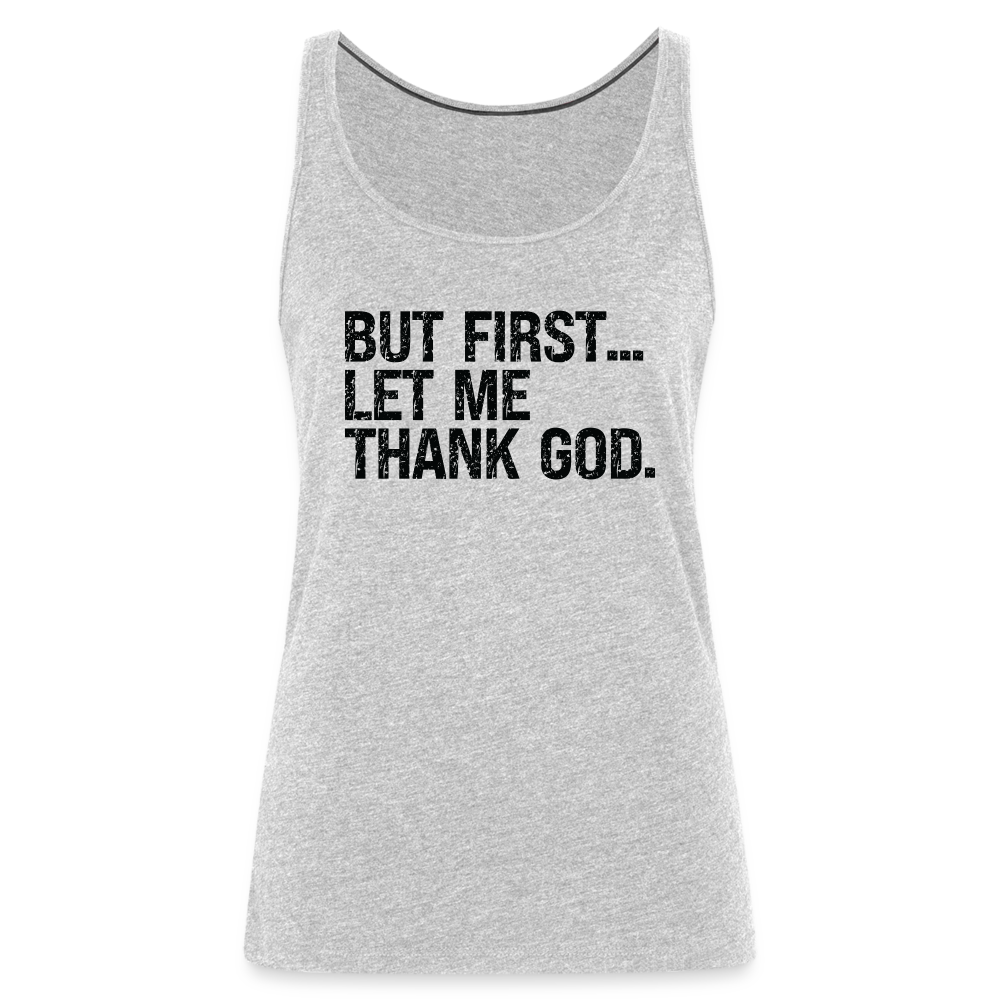 But First Let Me Thank God Women’s Premium Tank Top Color: heather gray