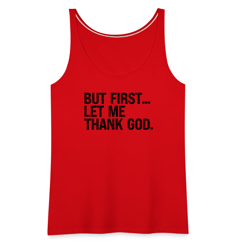 But First Let Me Thank God Women’s Premium Tank Top Color: red