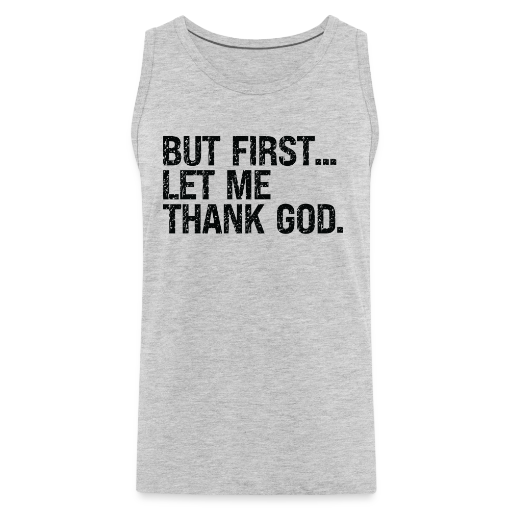 But First Let Me Thank God Men’s Premium Tank Top Color: heather gray