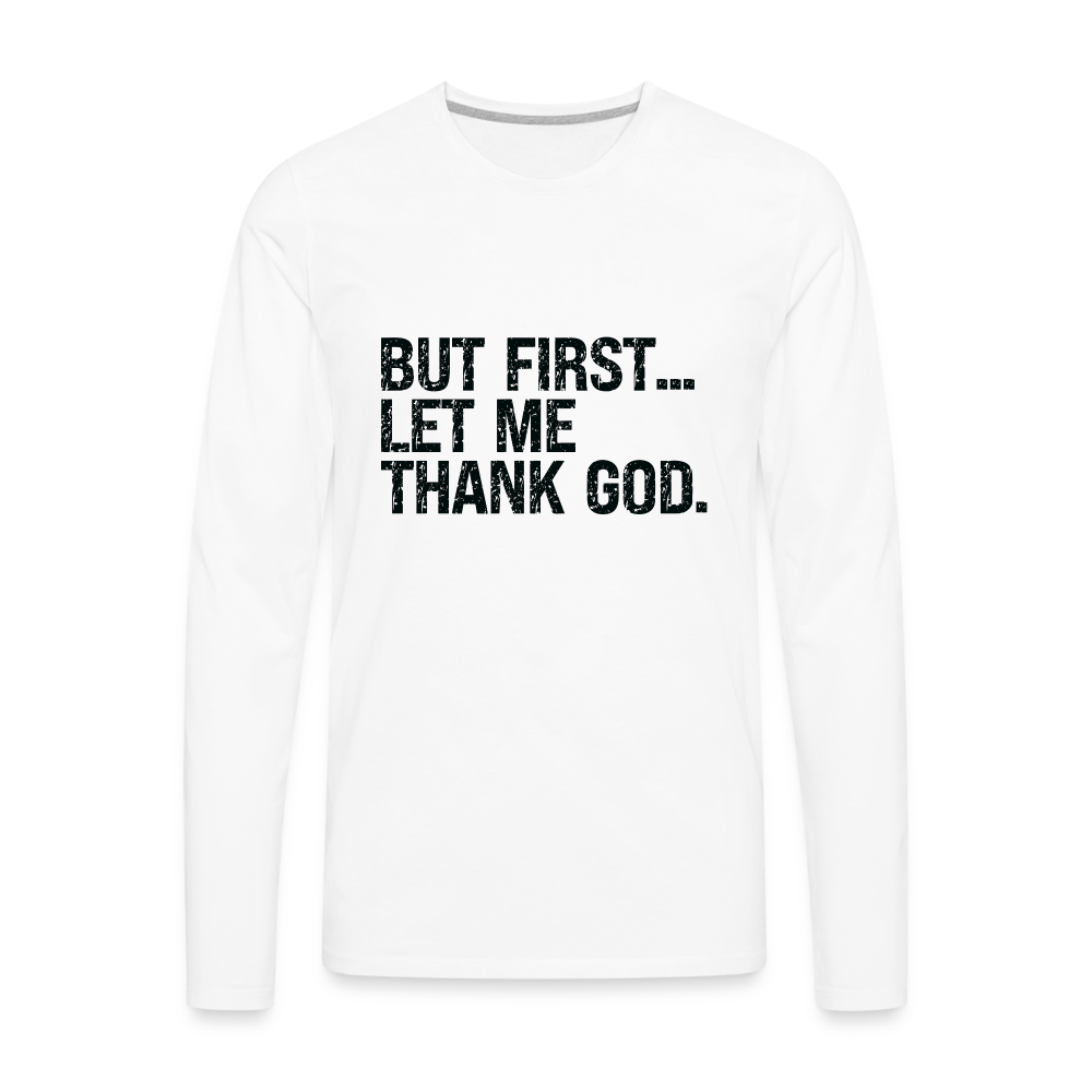 But First Let Me Thank God Men's Premium Long Sleeve T-Shirt Color: white