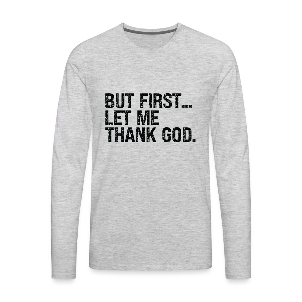 But First Let Me Thank God Men's Premium Long Sleeve T-Shirt Color: heather gray