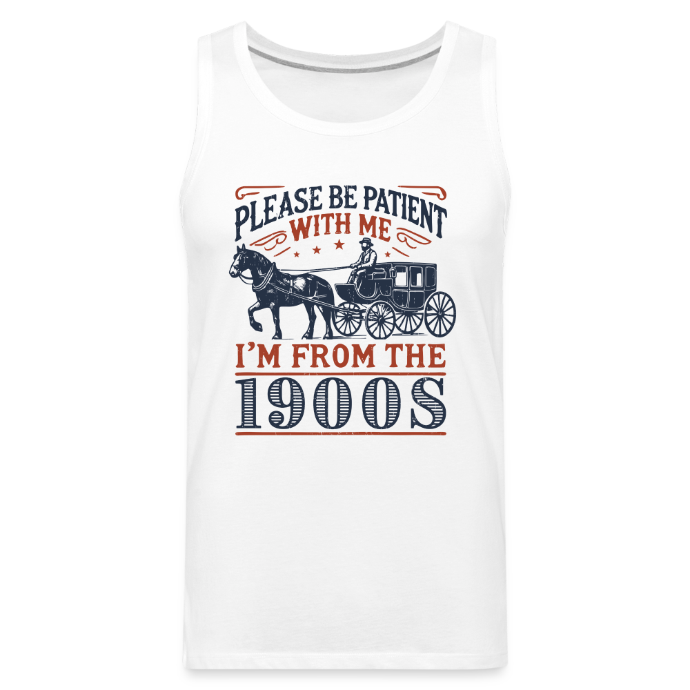 Be Patient With Me I'm From the 1900's Men’s Premium Tank Top Color: white