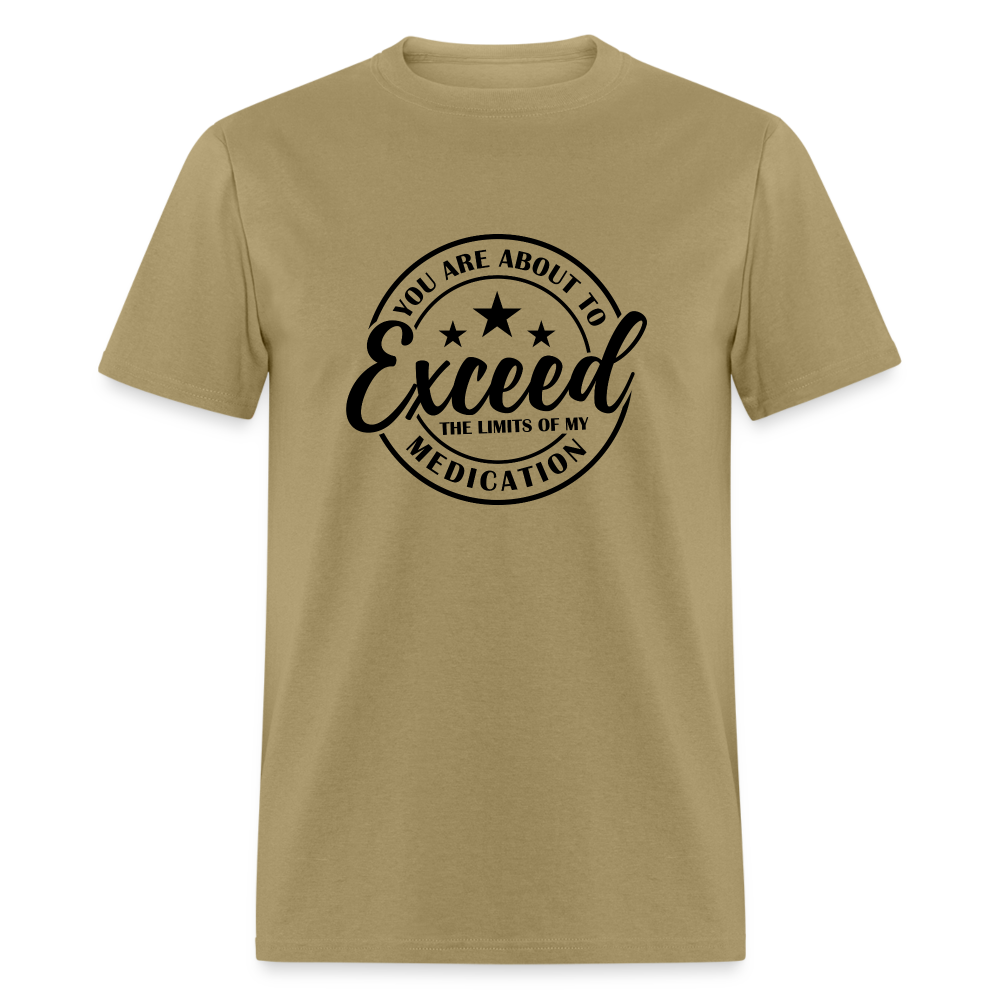 You Are About to Exceed the Limits of my Medication T-Shirt - khaki