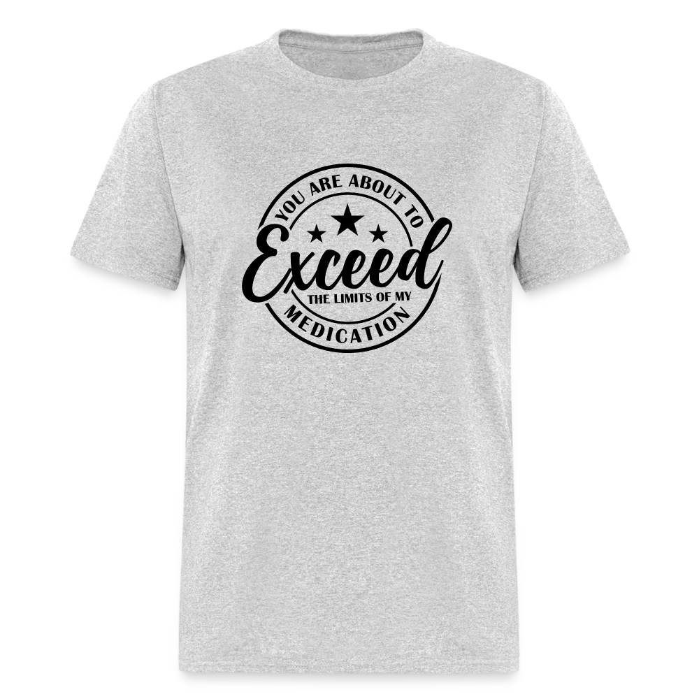 You Are About to Exceed the Limits of my Medication T-Shirt - heather gray