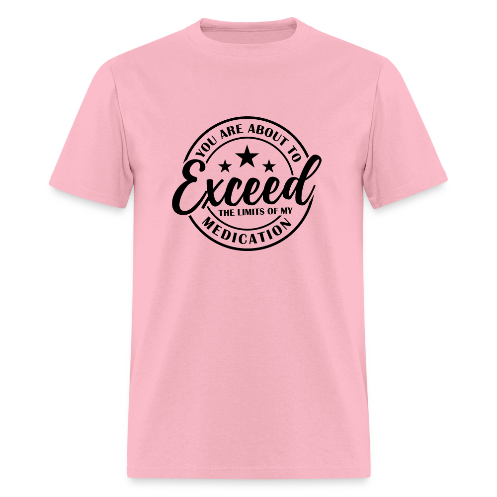 You Are About to Exceed the Limits of my Medication T-Shirt - pink