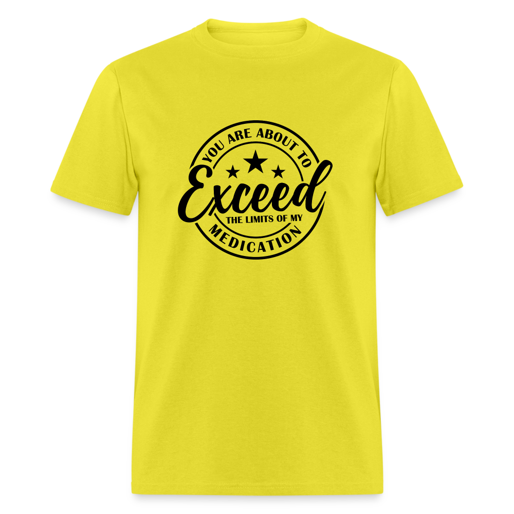 You Are About to Exceed the Limits of my Medication T-Shirt - yellow