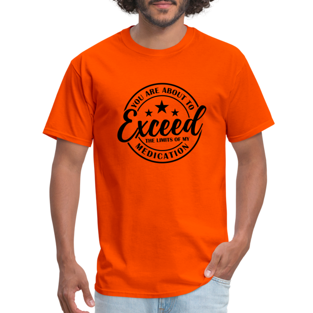 You Are About to Exceed the Limits of my Medication T-Shirt - orange