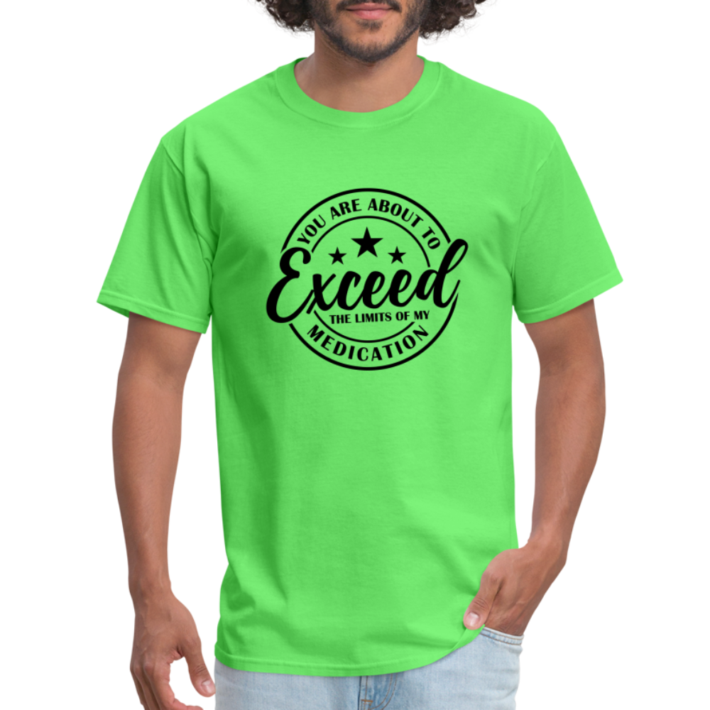 You Are About to Exceed the Limits of my Medication T-Shirt - kiwi