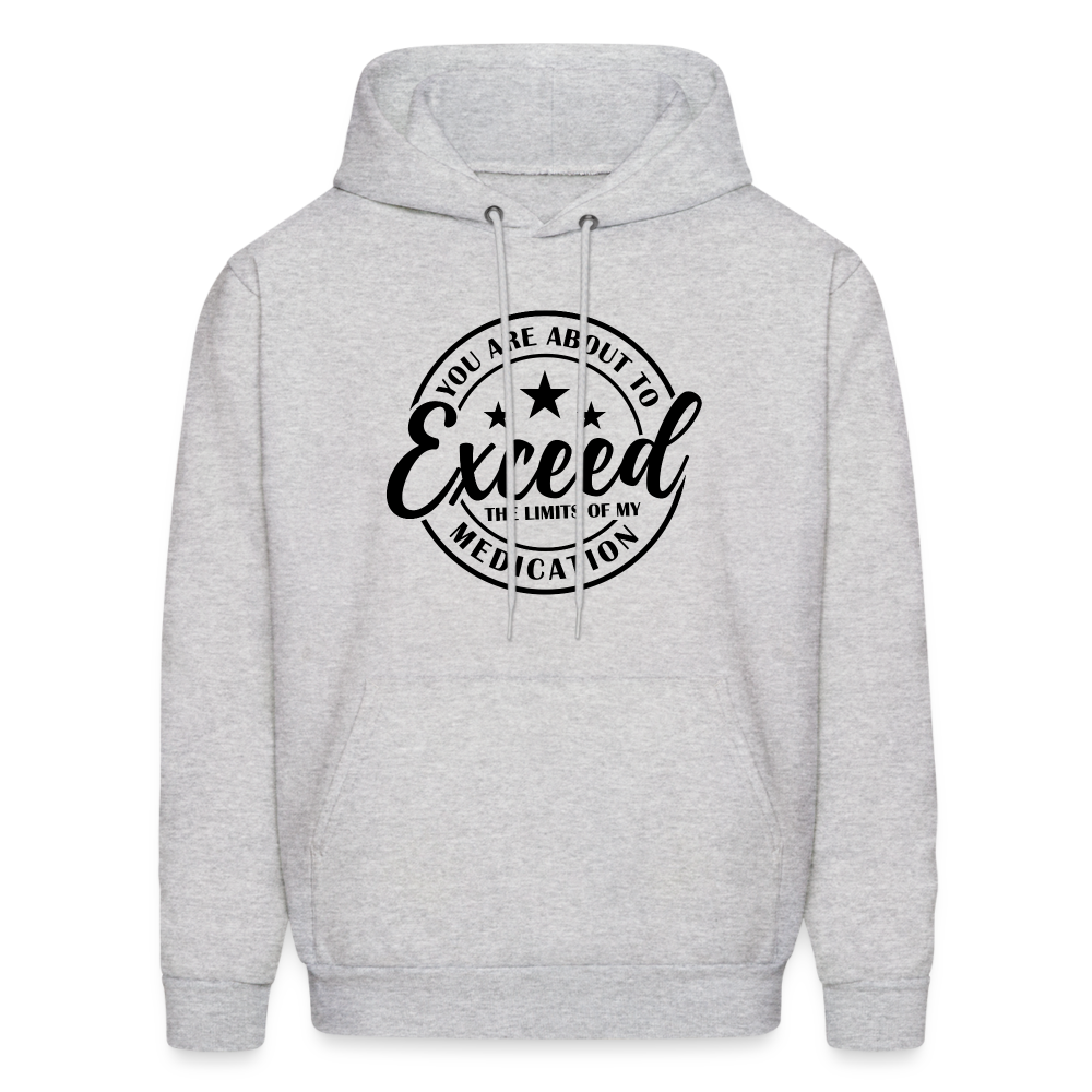 You Are About to Exceed the Limits of my Medication Hoodie - ash