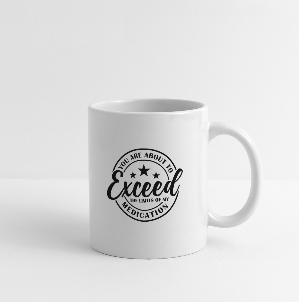 You Are About to Exceed the Limits of my Medication Coffee Mug Color: One Size