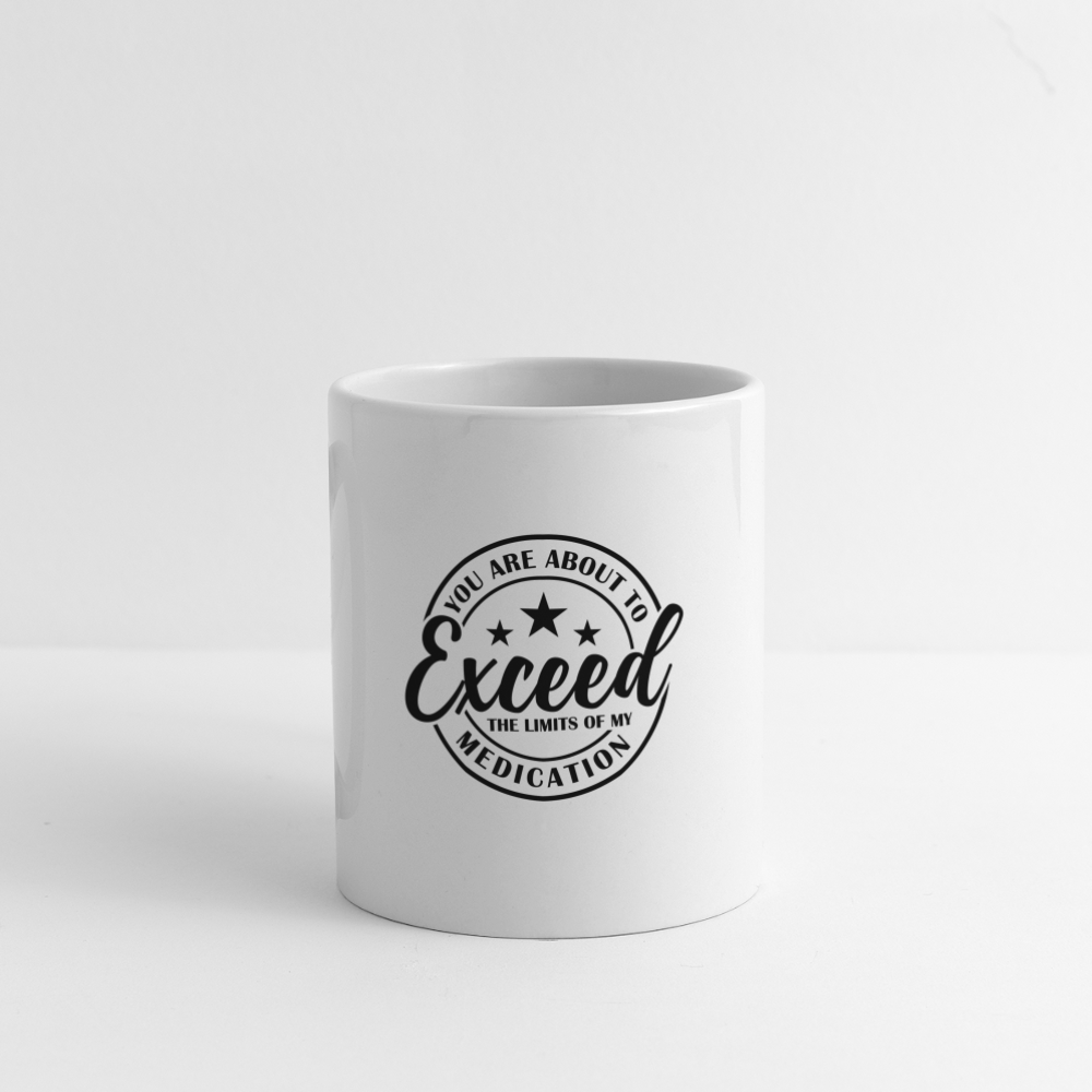 You Are About to Exceed the Limits of my Medication Coffee Mug Color: One Size