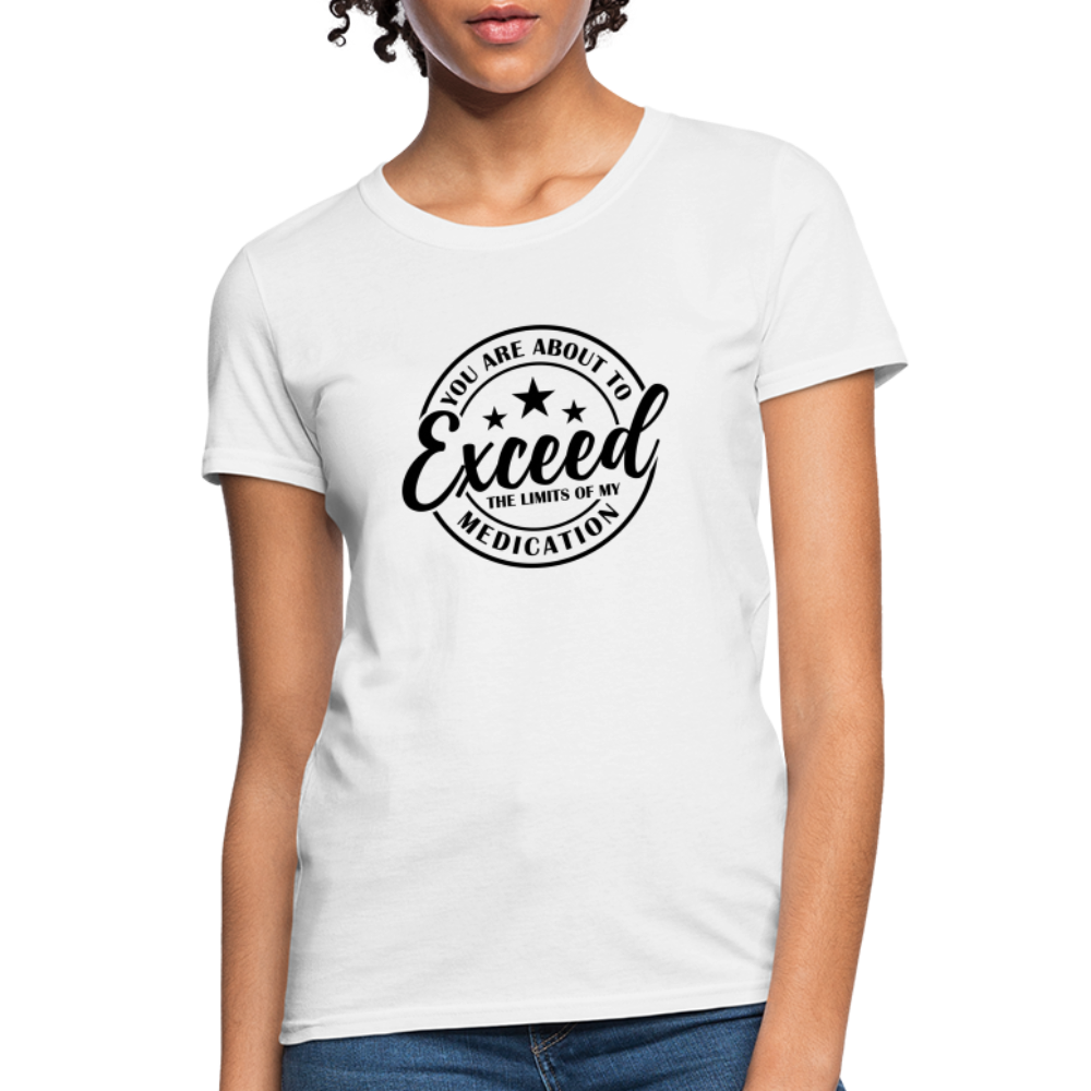 You Are About to Exceed the Limits of my Medication Women's T-Shirt - white