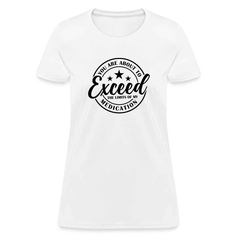 You Are About to Exceed the Limits of my Medication Women's T-Shirt - white