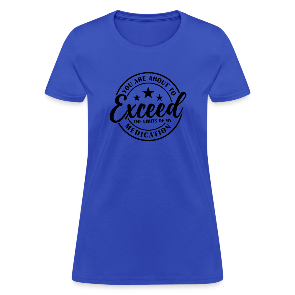 You Are About to Exceed the Limits of my Medication Women's T-Shirt - royal blue