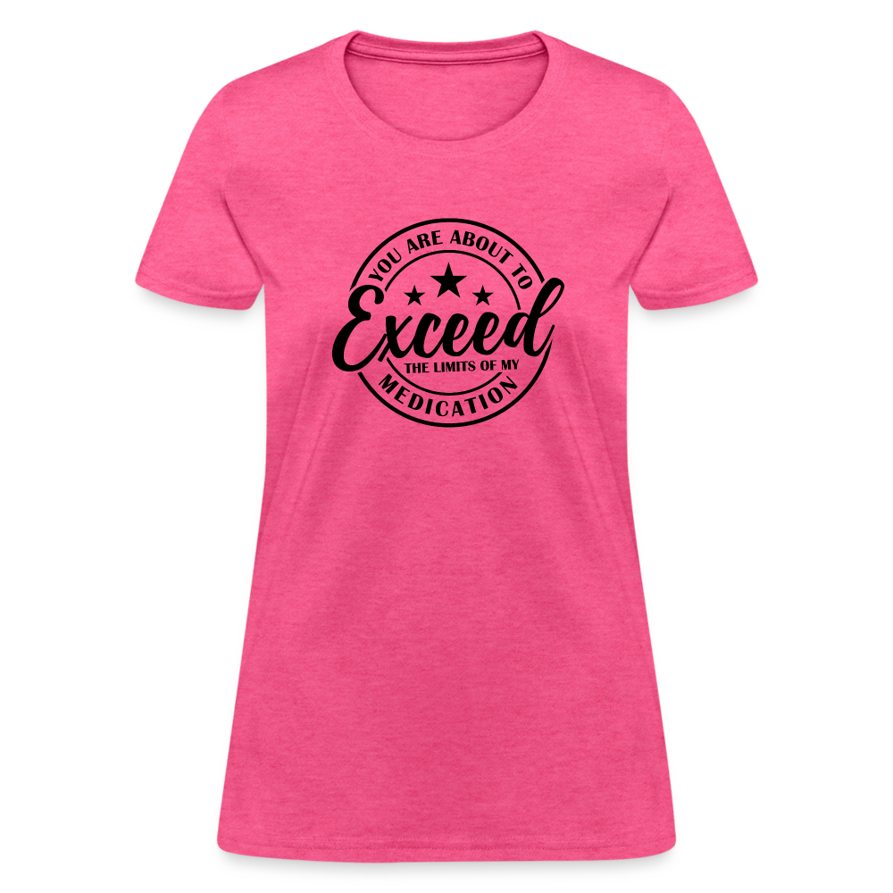 You Are About to Exceed the Limits of my Medication Women's T-Shirt - heather pink